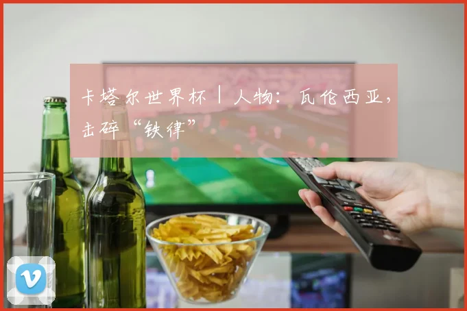 卡塔尔世界杯｜人物：瓦伦西亚，击碎“铁律”