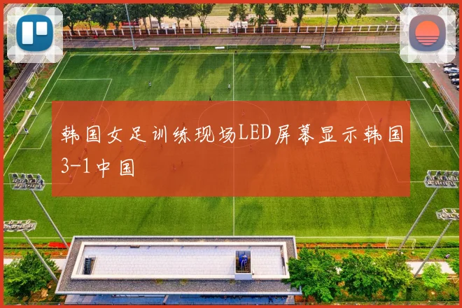 韩国女足训练现场LED屏幕显示韩国3-1中国